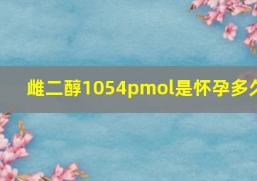 雌二醇1054pmol是怀孕多久