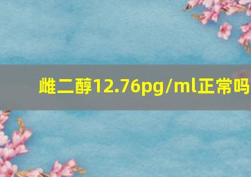 雌二醇12.76pg/ml正常吗