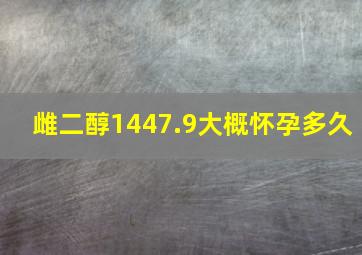 雌二醇1447.9大概怀孕多久