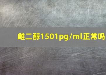 雌二醇1501pg/ml正常吗