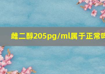 雌二醇205pg/ml属于正常吗