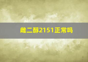 雌二醇2151正常吗