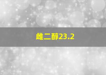 雌二醇23.2