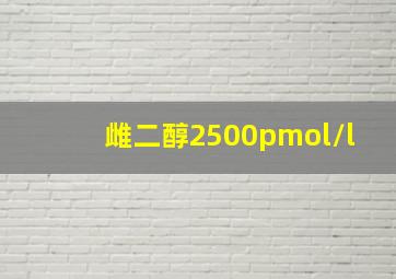 雌二醇2500pmol/l