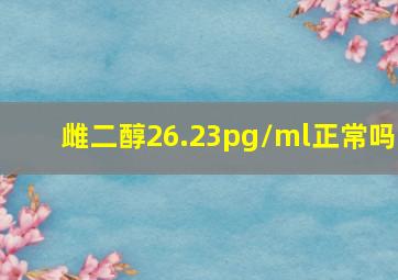 雌二醇26.23pg/ml正常吗