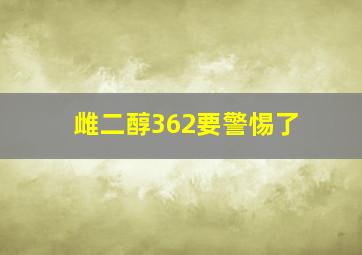 雌二醇362要警惕了