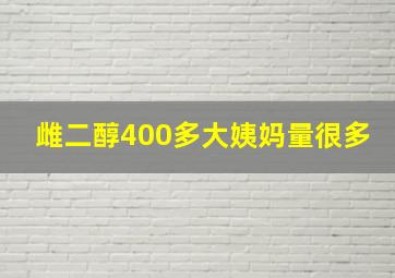 雌二醇400多大姨妈量很多