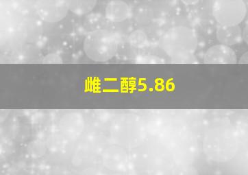 雌二醇5.86