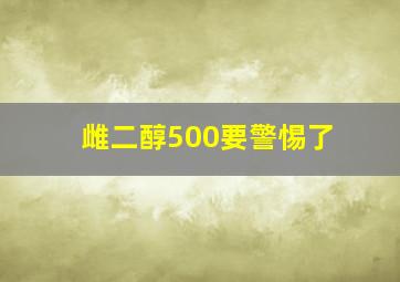 雌二醇500要警惕了