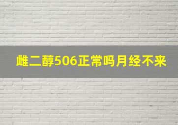 雌二醇506正常吗月经不来