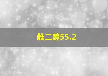 雌二醇55.2