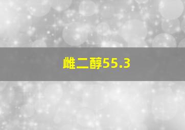 雌二醇55.3