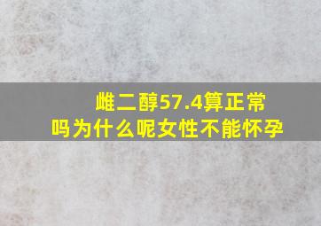 雌二醇57.4算正常吗为什么呢女性不能怀孕