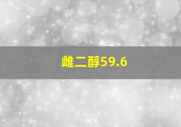 雌二醇59.6