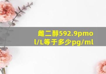 雌二醇592.9pmol/L等于多少pg/ml