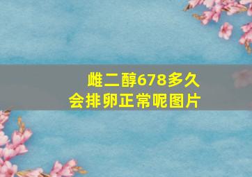 雌二醇678多久会排卵正常呢图片