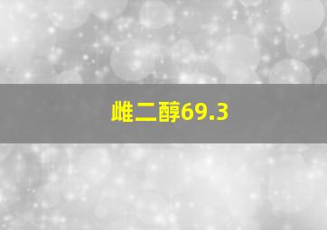 雌二醇69.3