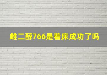 雌二醇766是着床成功了吗