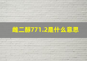 雌二醇771.2是什么意思