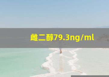 雌二醇79.3ng/ml