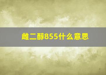 雌二醇855什么意思