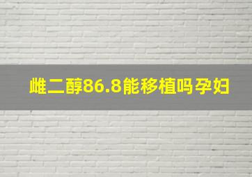 雌二醇86.8能移植吗孕妇