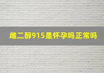 雌二醇915是怀孕吗正常吗