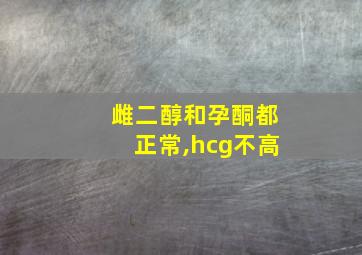 雌二醇和孕酮都正常,hcg不高