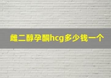 雌二醇孕酮hcg多少钱一个