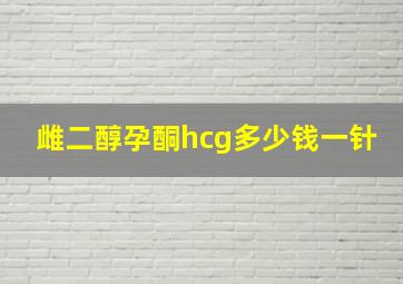 雌二醇孕酮hcg多少钱一针