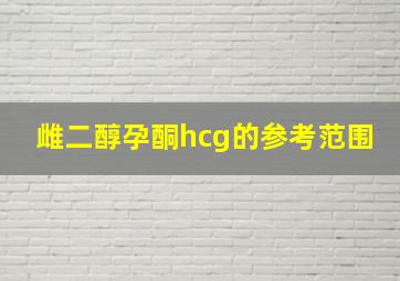 雌二醇孕酮hcg的参考范围