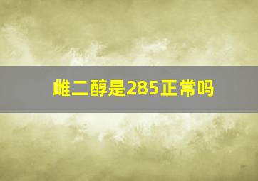 雌二醇是285正常吗