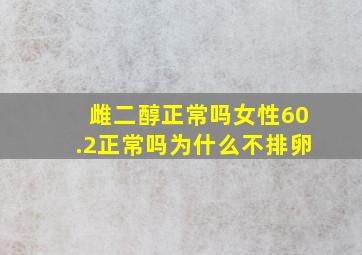 雌二醇正常吗女性60.2正常吗为什么不排卵