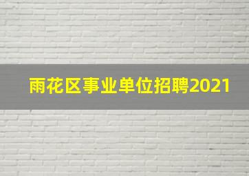 雨花区事业单位招聘2021