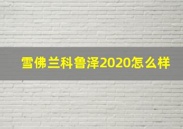 雪佛兰科鲁泽2020怎么样