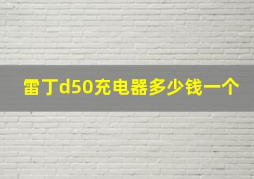 雷丁d50充电器多少钱一个