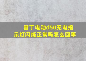 雷丁电动d50充电指示灯闪烁正常吗怎么回事