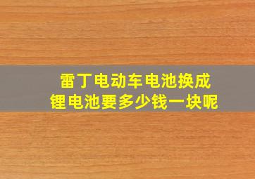 雷丁电动车电池换成锂电池要多少钱一块呢