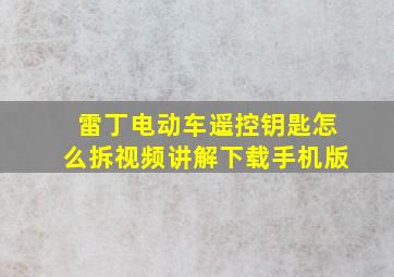 雷丁电动车遥控钥匙怎么拆视频讲解下载手机版