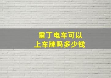 雷丁电车可以上车牌吗多少钱