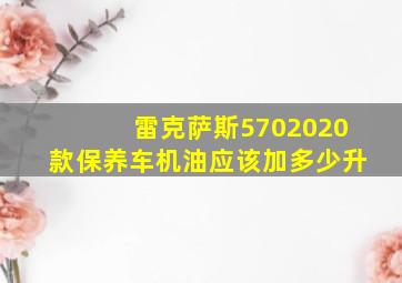 雷克萨斯5702020款保养车机油应该加多少升