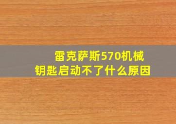 雷克萨斯570机械钥匙启动不了什么原因