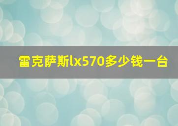 雷克萨斯lx570多少钱一台