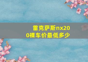 雷克萨斯nx200裸车价最低多少