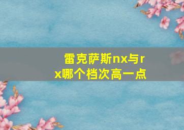 雷克萨斯nx与rx哪个档次高一点