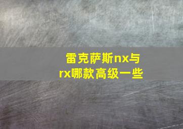 雷克萨斯nx与rx哪款高级一些