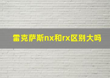 雷克萨斯nx和rx区别大吗