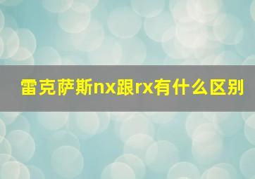 雷克萨斯nx跟rx有什么区别