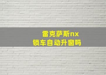 雷克萨斯nx锁车自动升窗吗