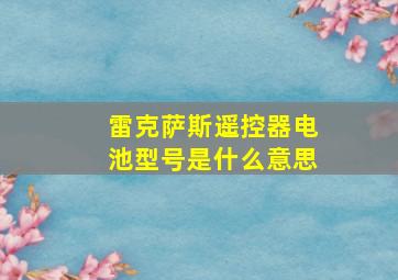 雷克萨斯遥控器电池型号是什么意思